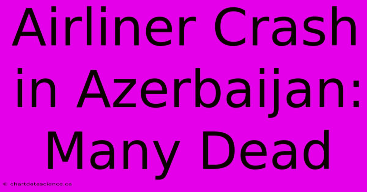 Airliner Crash In Azerbaijan: Many Dead