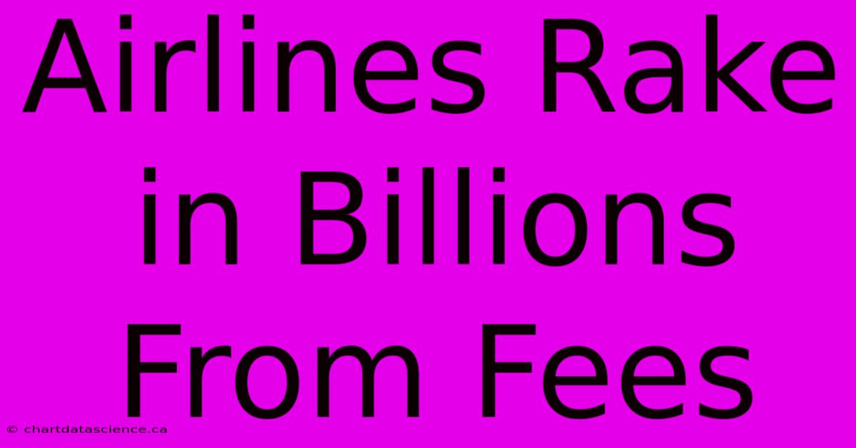 Airlines Rake In Billions From Fees