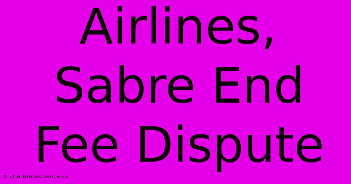 Airlines, Sabre End Fee Dispute