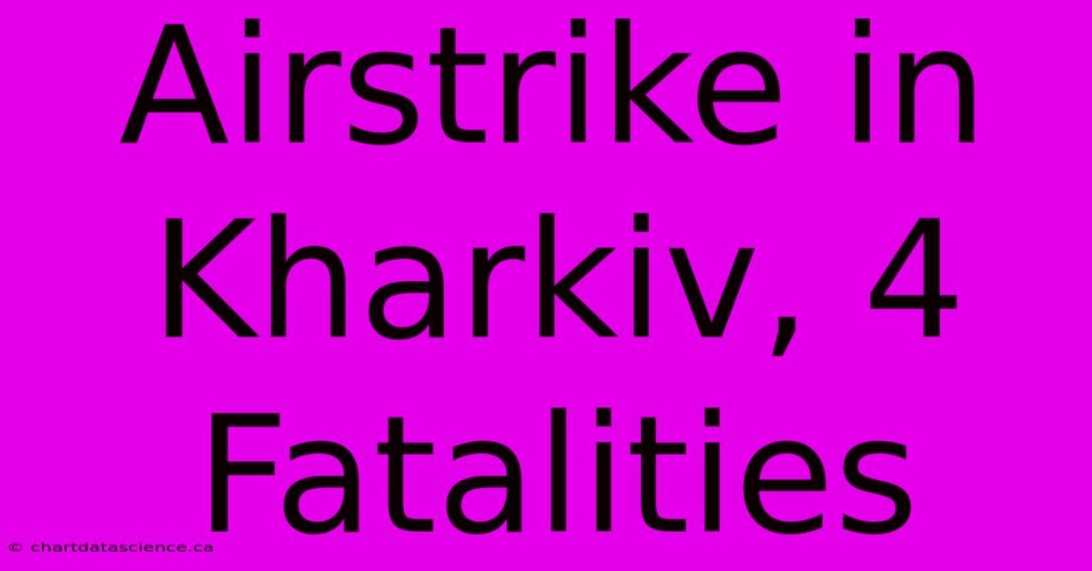 Airstrike In Kharkiv, 4 Fatalities