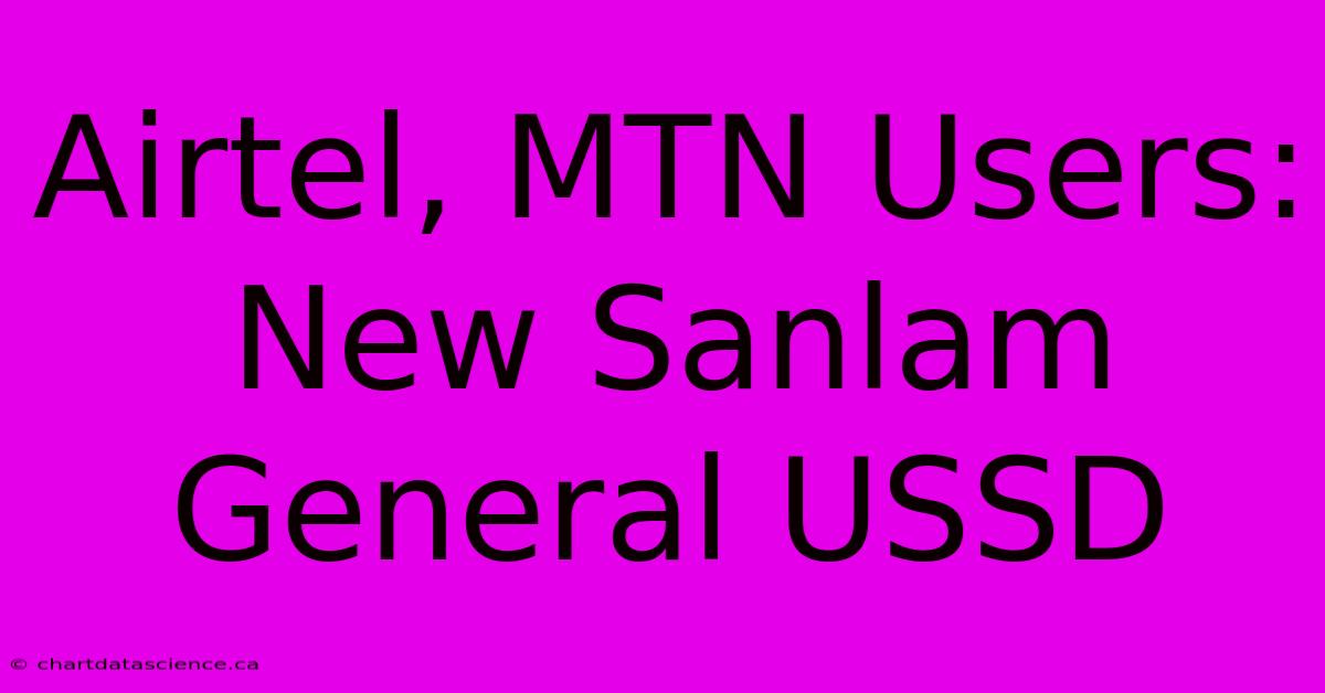 Airtel, MTN Users: New Sanlam General USSD