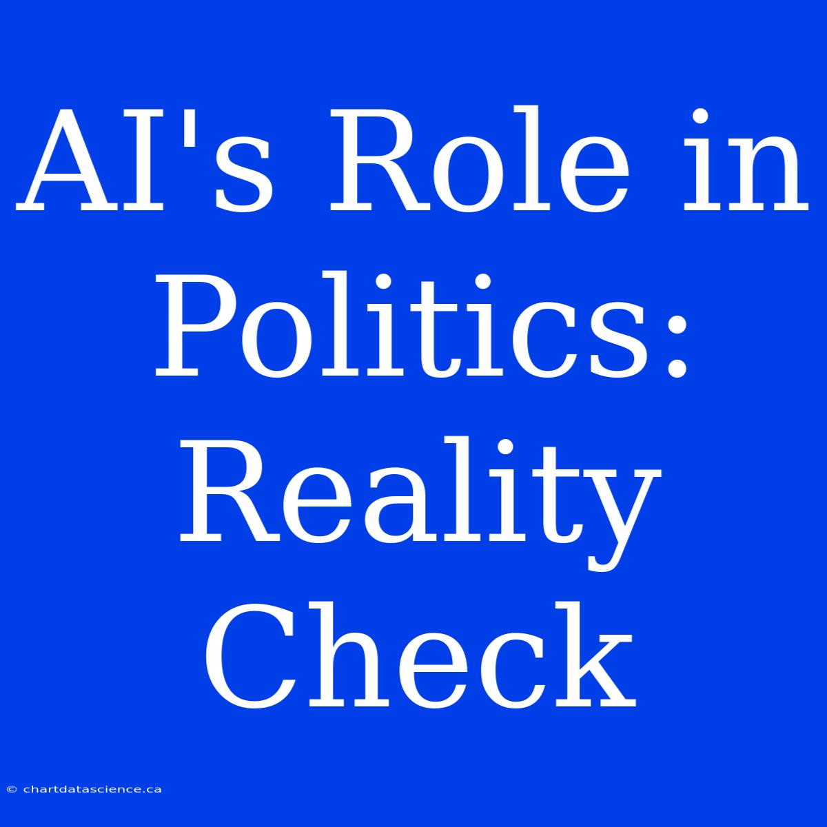 AI's Role In Politics: Reality Check