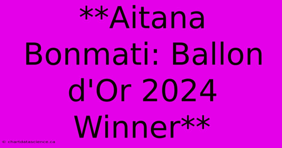 **Aitana Bonmati: Ballon D'Or 2024 Winner**