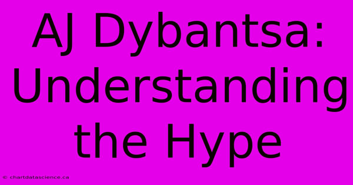 AJ Dybantsa: Understanding The Hype