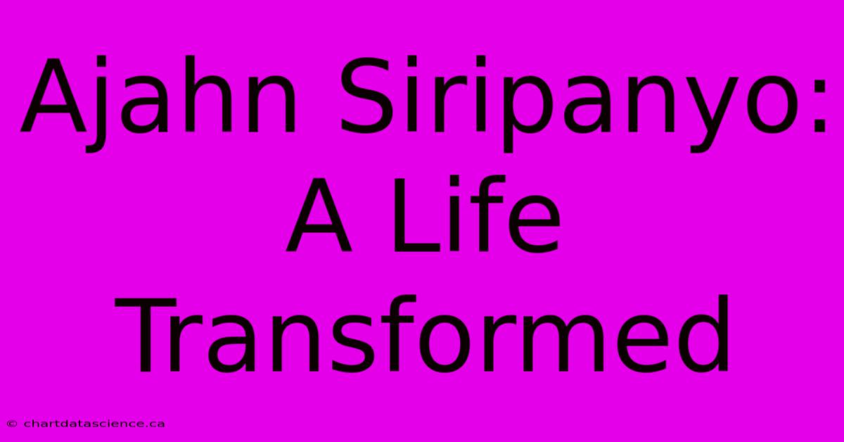 Ajahn Siripanyo: A Life Transformed