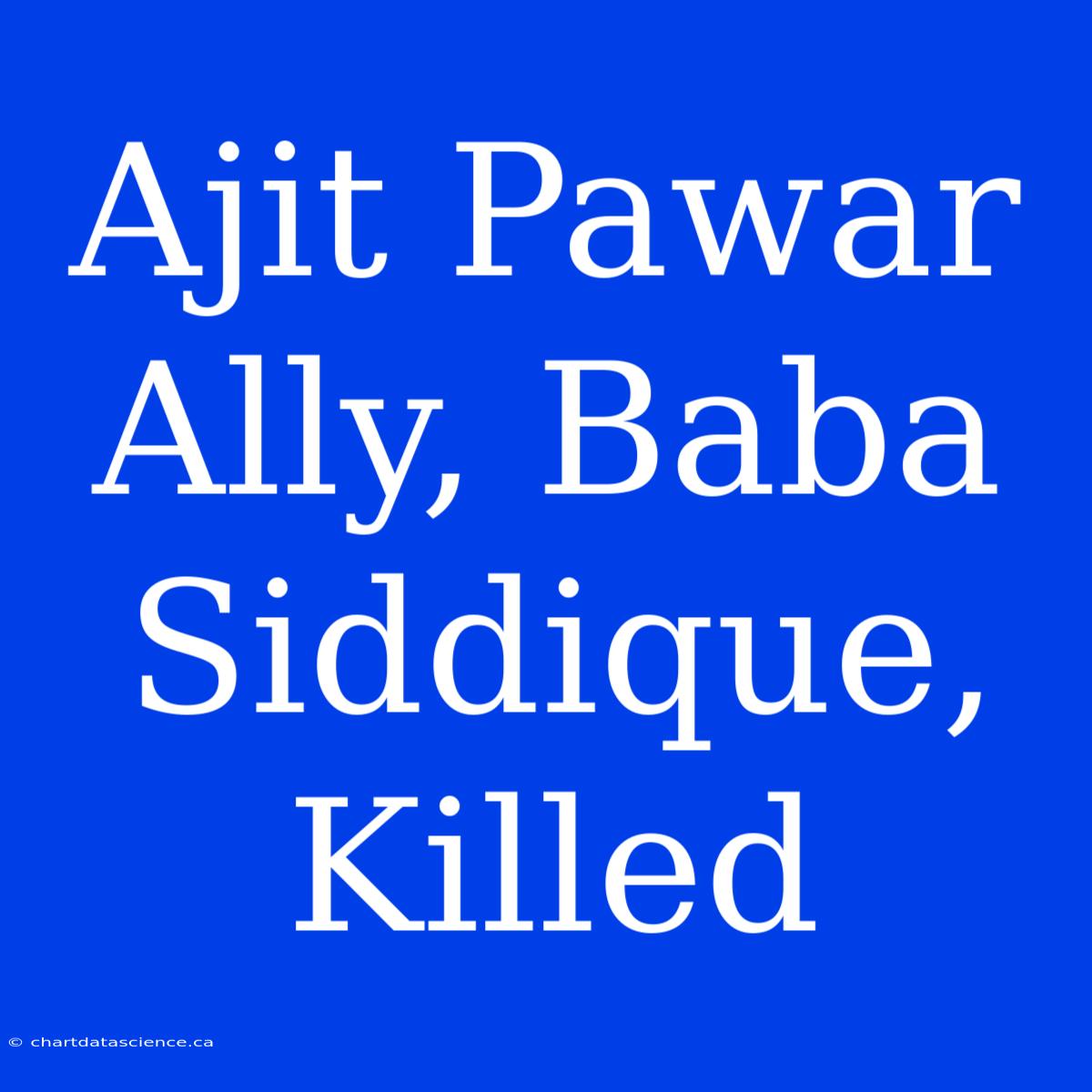 Ajit Pawar Ally, Baba Siddique, Killed