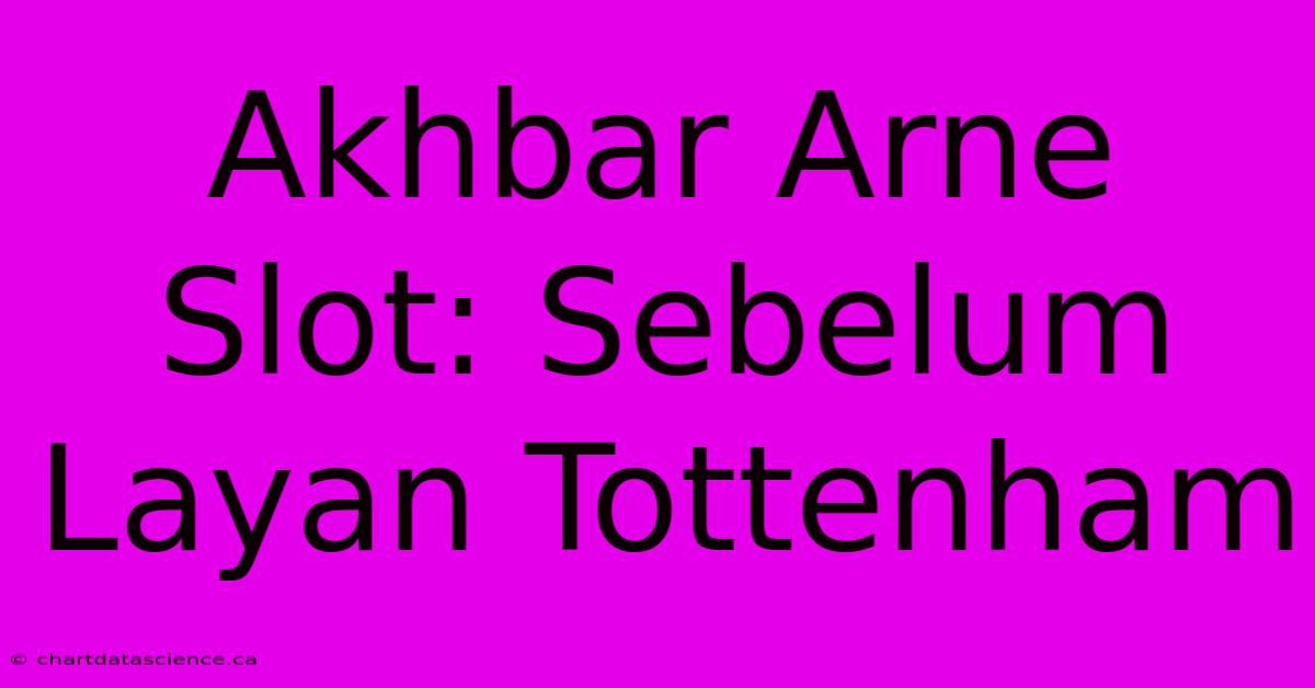 Akhbar Arne Slot: Sebelum Layan Tottenham