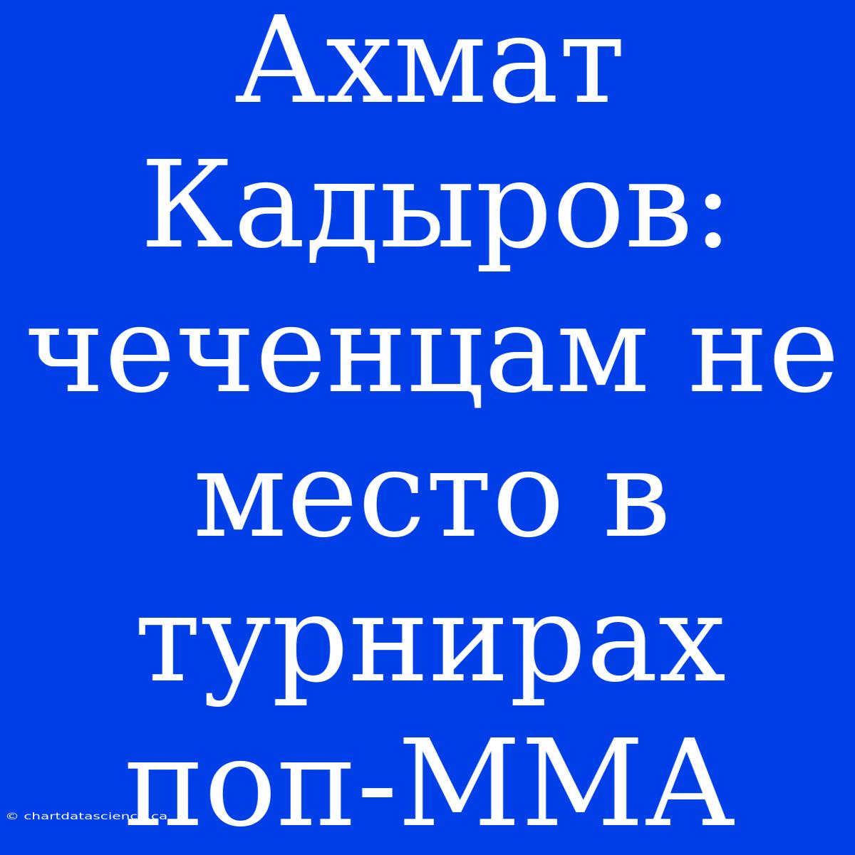 Ахмат Кадыров: Чеченцам Не Место В Турнирах Поп-ММА