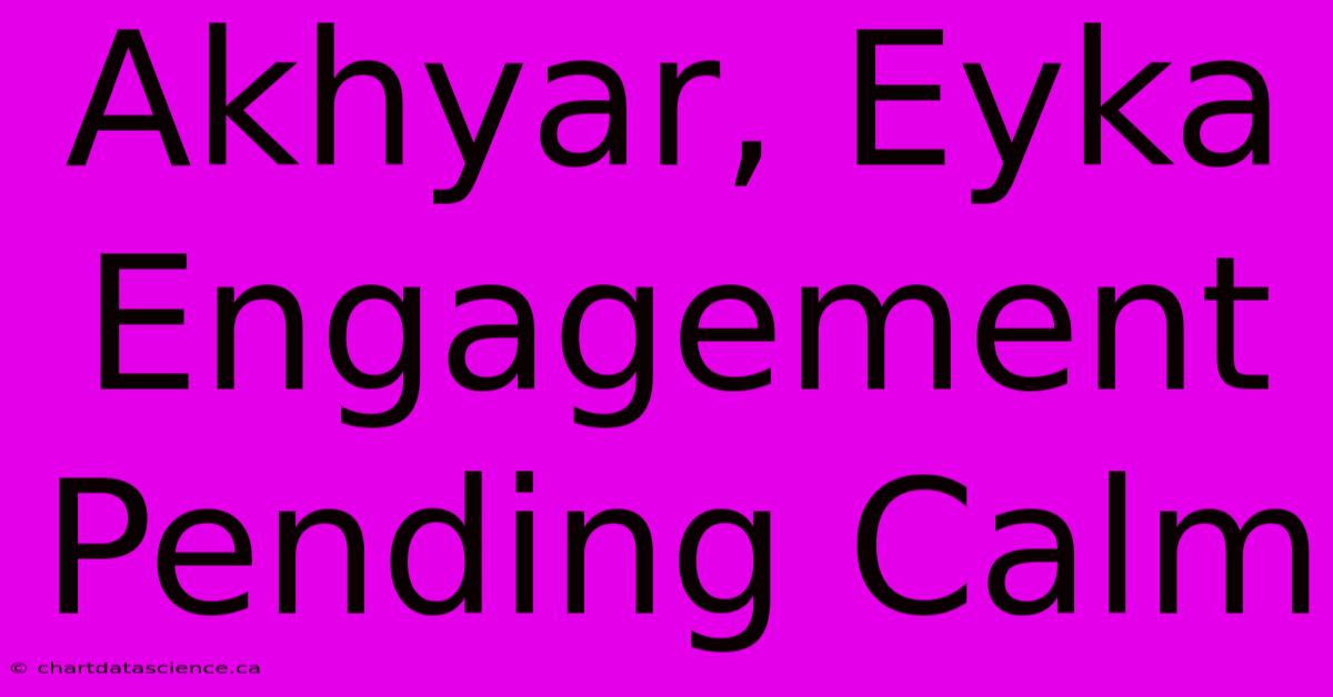 Akhyar, Eyka Engagement Pending Calm