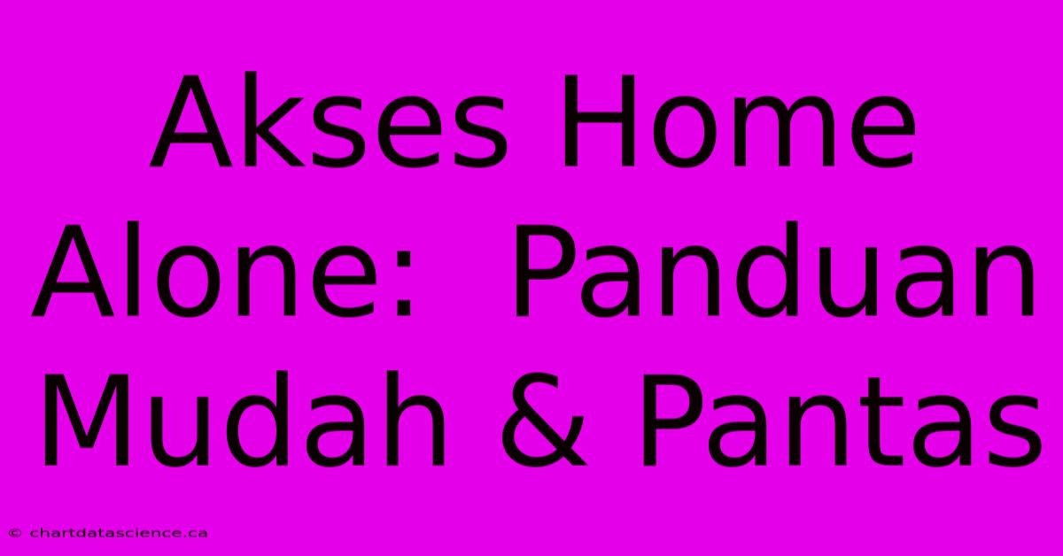 Akses Home Alone:  Panduan Mudah & Pantas