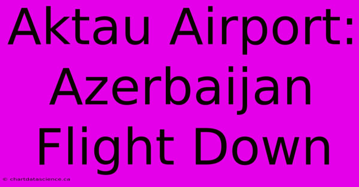 Aktau Airport: Azerbaijan Flight Down