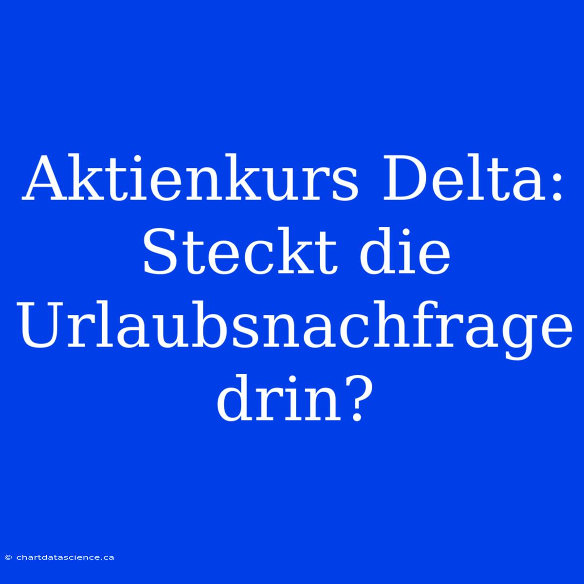 Aktienkurs Delta: Steckt Die Urlaubsnachfrage Drin?