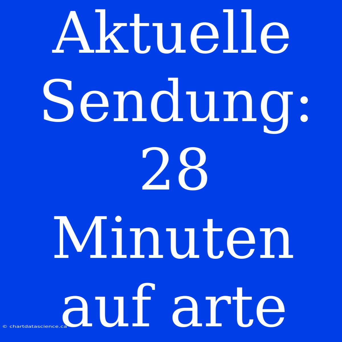 Aktuelle Sendung: 28 Minuten Auf Arte