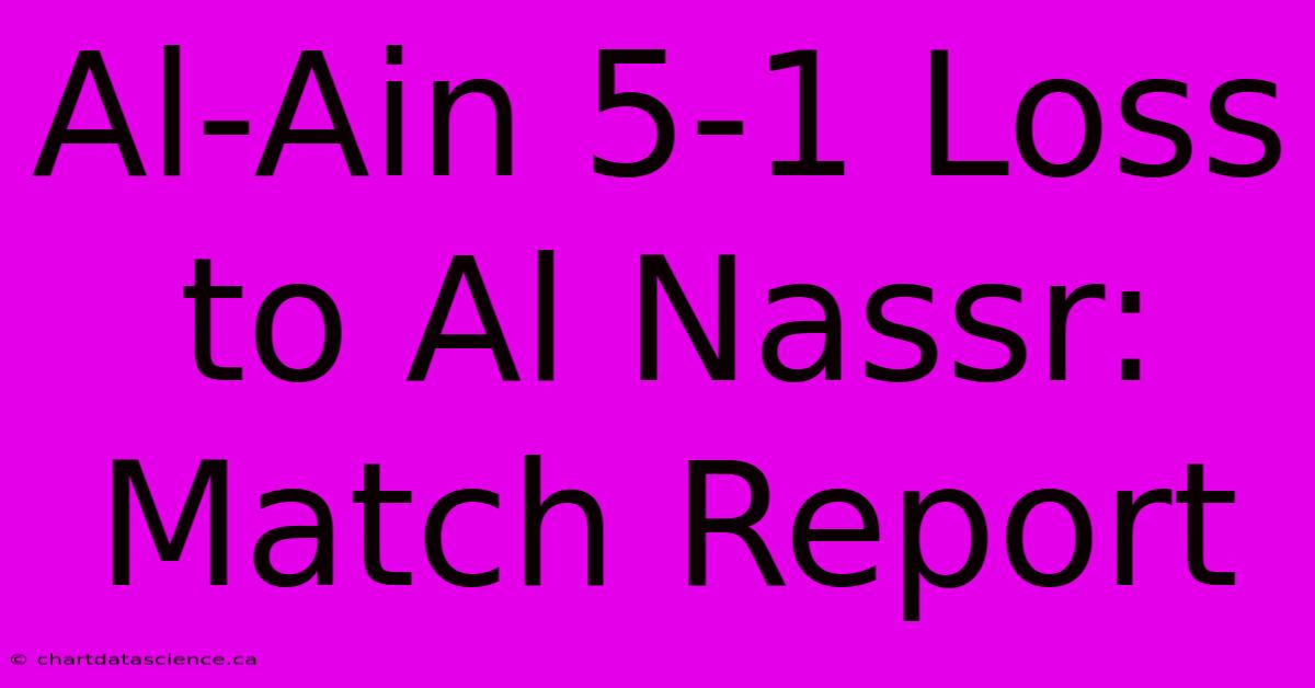 Al-Ain 5-1 Loss To Al Nassr: Match Report