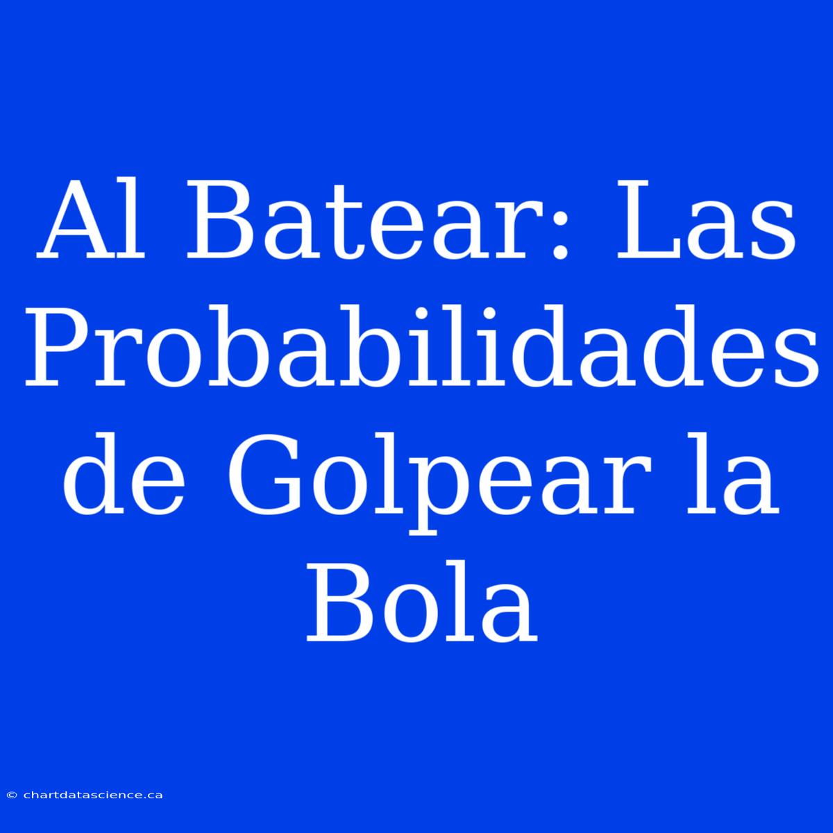 Al Batear: Las Probabilidades De Golpear La Bola