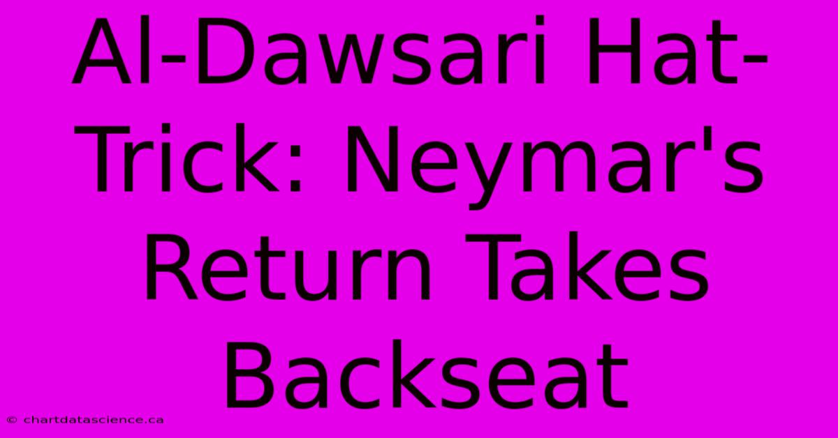 Al-Dawsari Hat-Trick: Neymar's Return Takes Backseat 