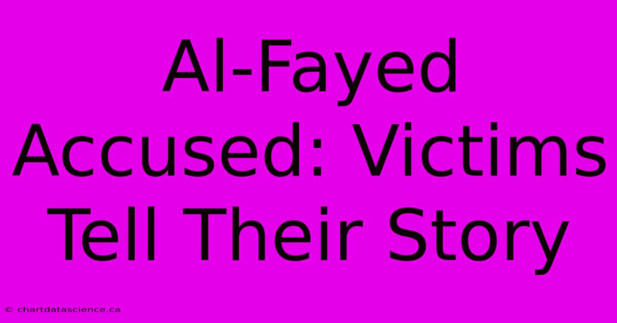 Al-Fayed Accused: Victims Tell Their Story