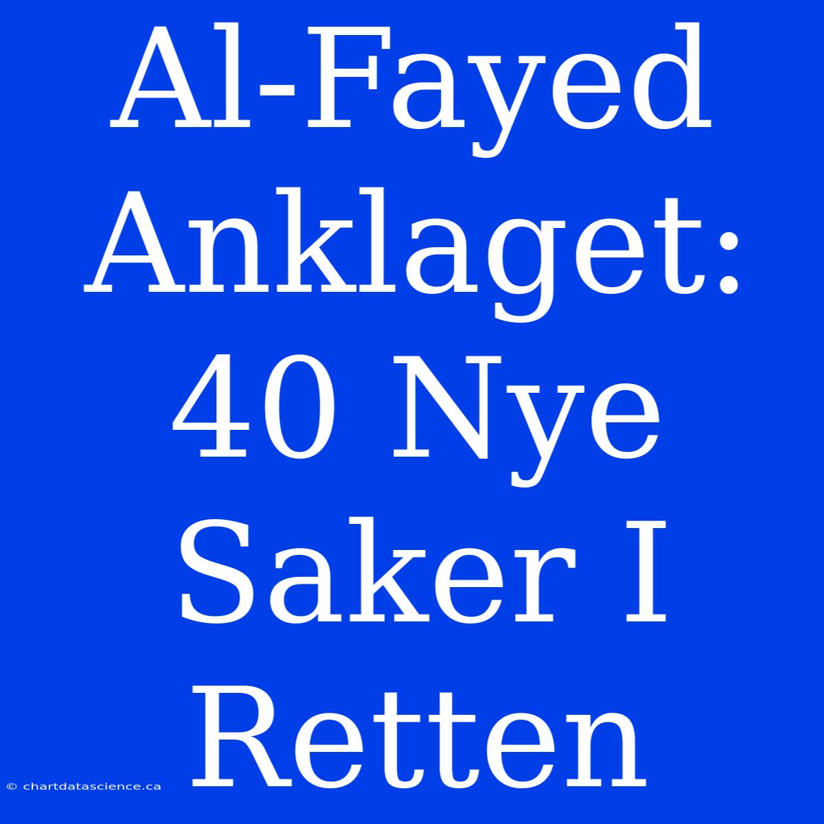 Al-Fayed Anklaget: 40 Nye Saker I Retten