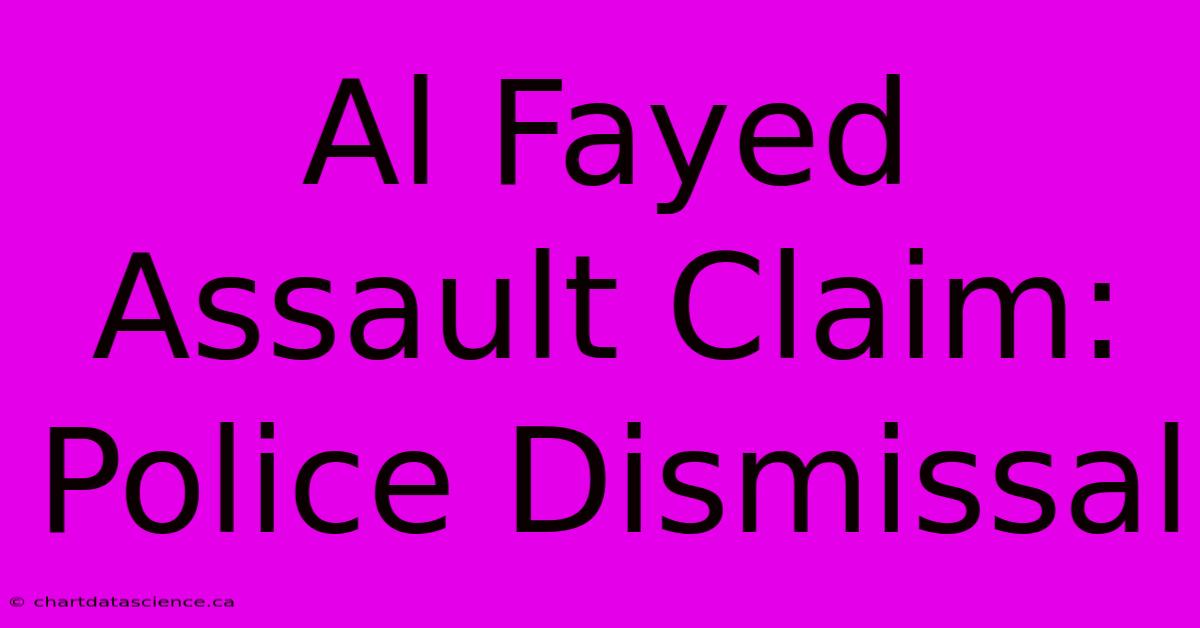 Al Fayed Assault Claim: Police Dismissal 