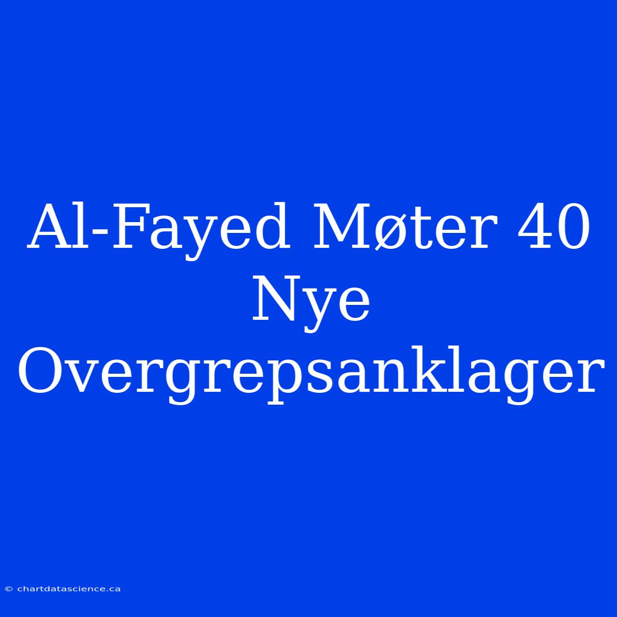 Al-Fayed Møter 40 Nye Overgrepsanklager