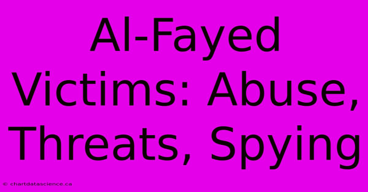 Al-Fayed Victims: Abuse, Threats, Spying