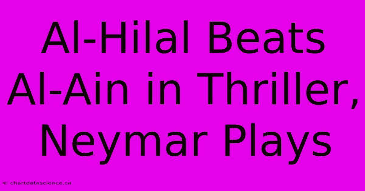 Al-Hilal Beats Al-Ain In Thriller, Neymar Plays