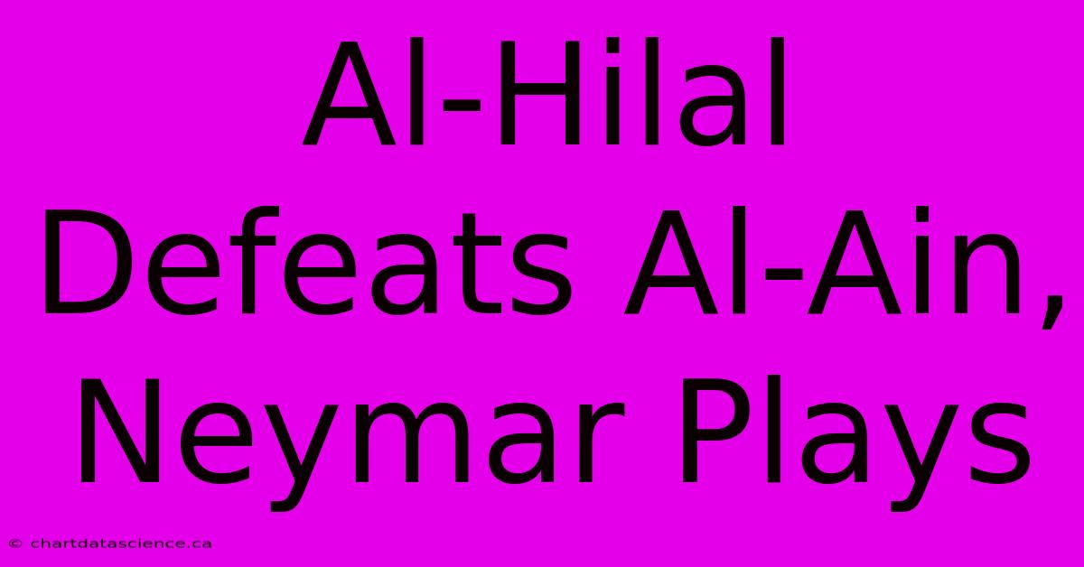 Al-Hilal Defeats Al-Ain, Neymar Plays 