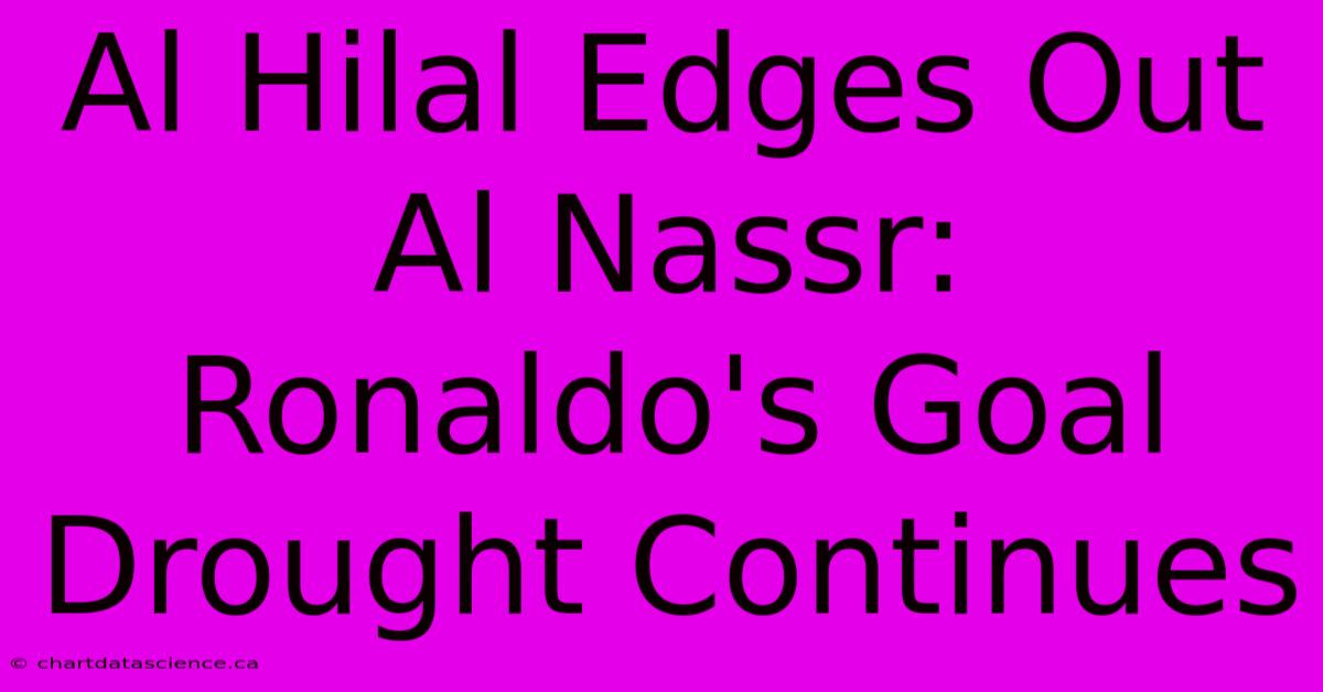 Al Hilal Edges Out Al Nassr: Ronaldo's Goal Drought Continues