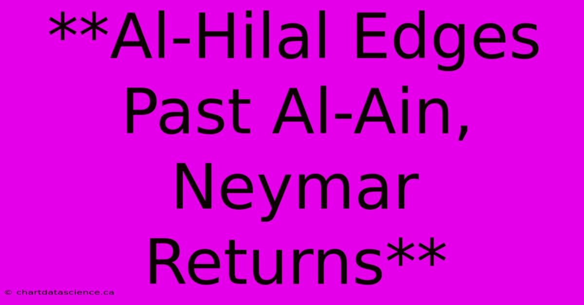 **Al-Hilal Edges Past Al-Ain, Neymar Returns**