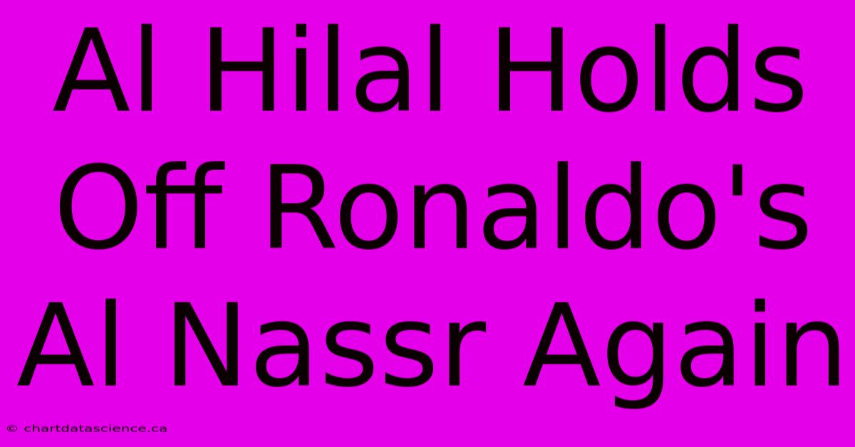 Al Hilal Holds Off Ronaldo's Al Nassr Again