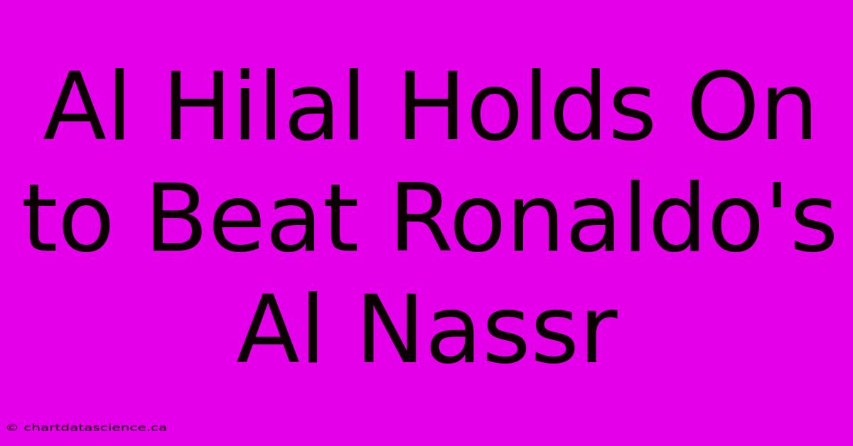 Al Hilal Holds On To Beat Ronaldo's Al Nassr