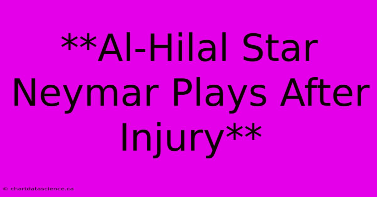 **Al-Hilal Star Neymar Plays After Injury**