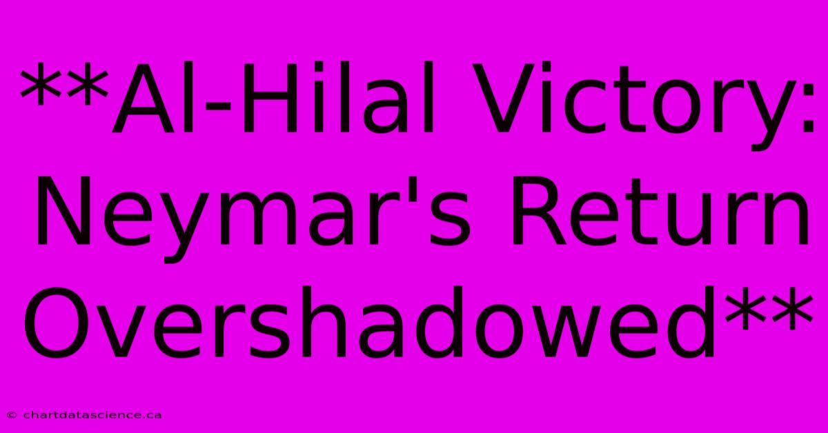 **Al-Hilal Victory: Neymar's Return Overshadowed** 