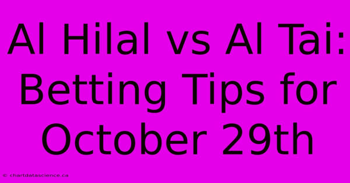 Al Hilal Vs Al Tai: Betting Tips For October 29th