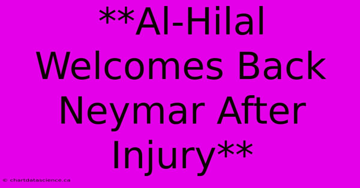 **Al-Hilal Welcomes Back Neymar After Injury**