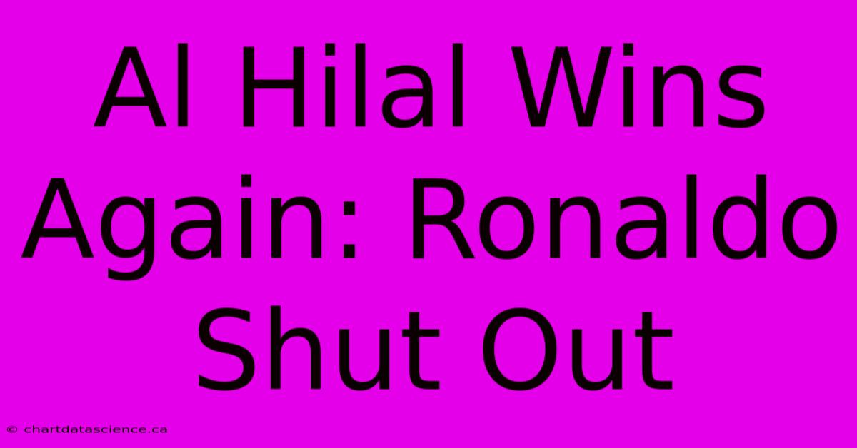 Al Hilal Wins Again: Ronaldo Shut Out