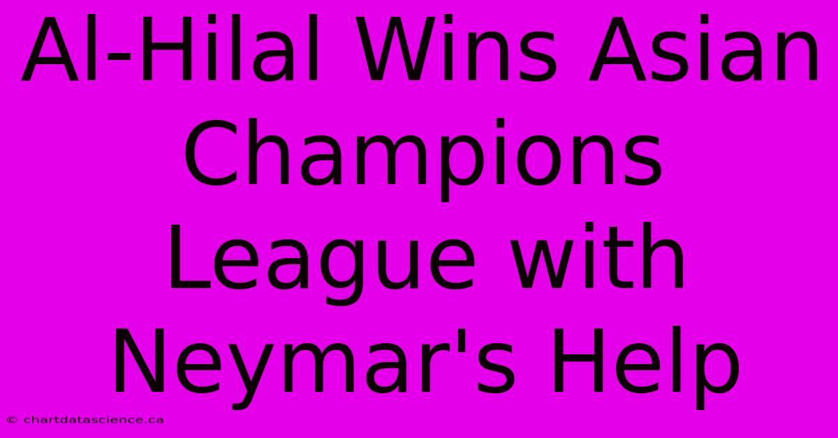 Al-Hilal Wins Asian Champions League With Neymar's Help