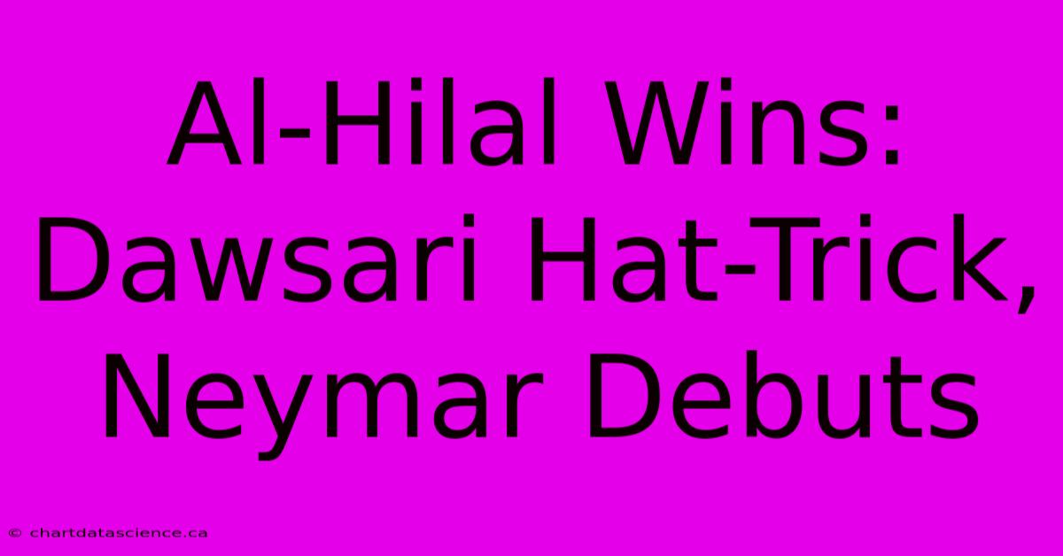 Al-Hilal Wins: Dawsari Hat-Trick, Neymar Debuts