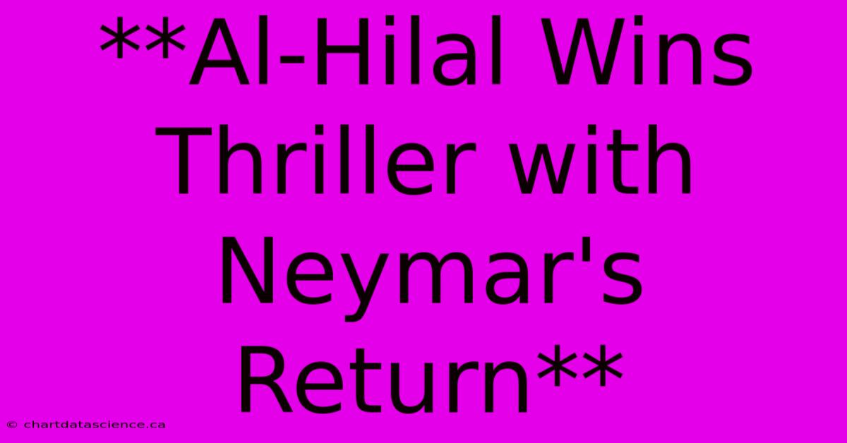 **Al-Hilal Wins Thriller With Neymar's Return**