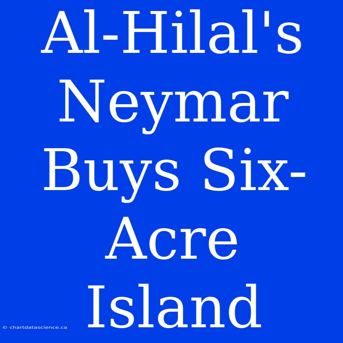 Al-Hilal's Neymar Buys Six-Acre Island