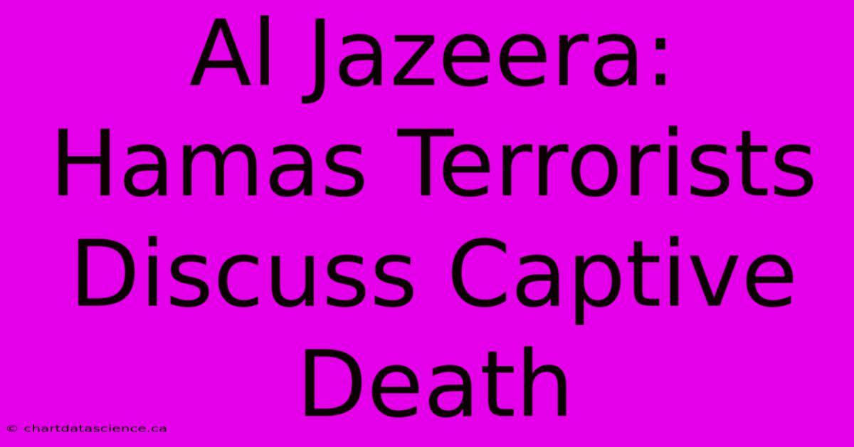 Al Jazeera: Hamas Terrorists Discuss Captive Death