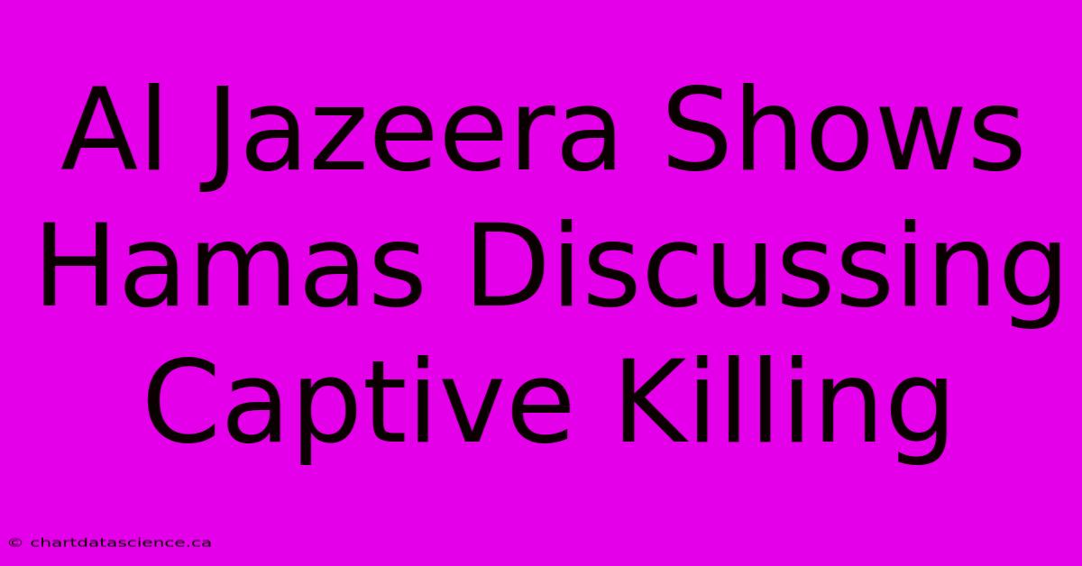 Al Jazeera Shows Hamas Discussing Captive Killing 