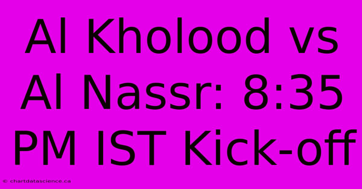 Al Kholood Vs Al Nassr: 8:35 PM IST Kick-off