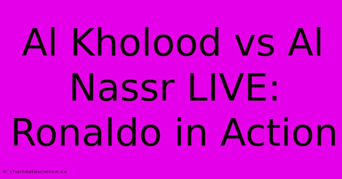 Al Kholood Vs Al Nassr LIVE: Ronaldo In Action