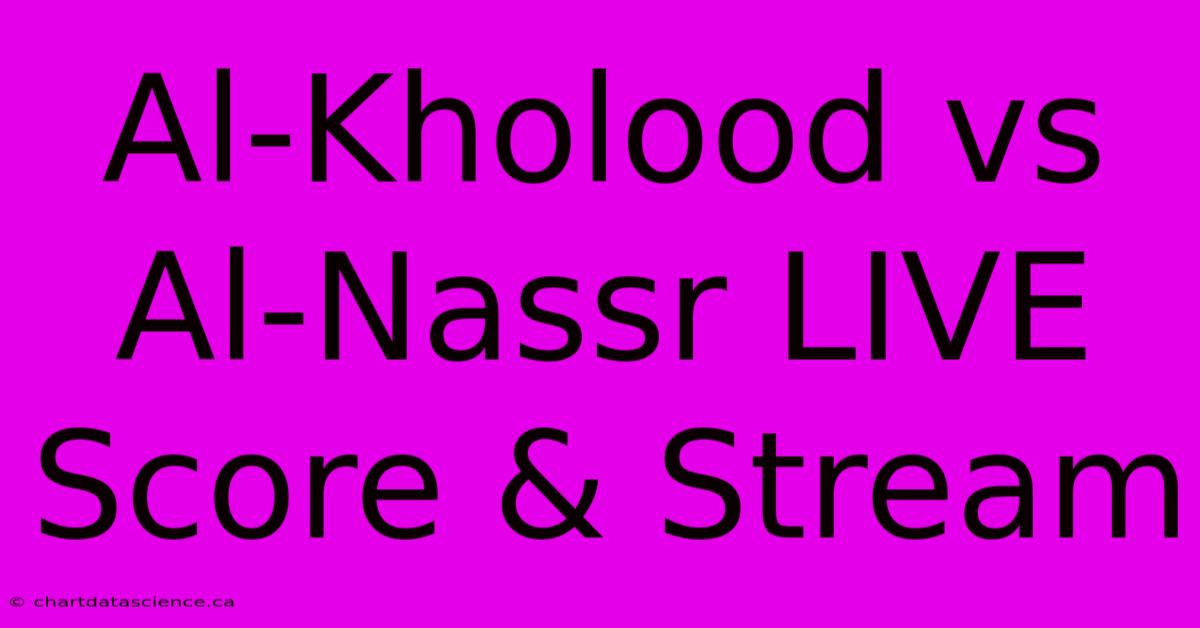 Al-Kholood Vs Al-Nassr LIVE Score & Stream