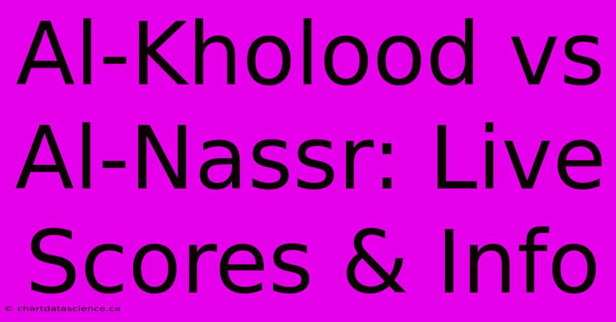 Al-Kholood Vs Al-Nassr: Live Scores & Info