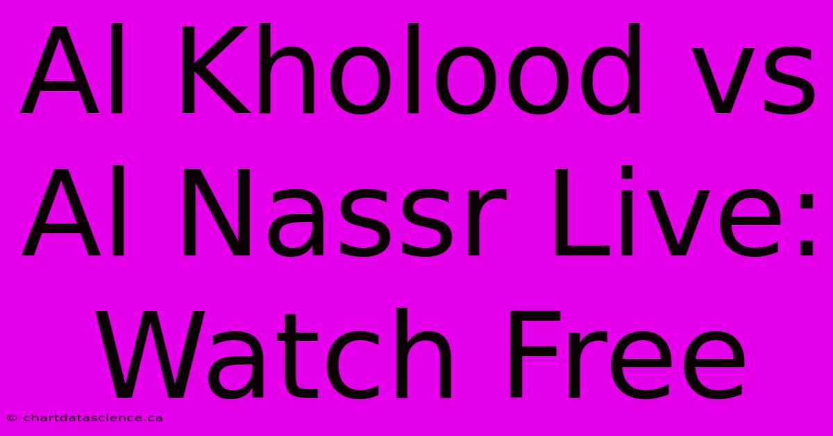 Al Kholood Vs Al Nassr Live: Watch Free 