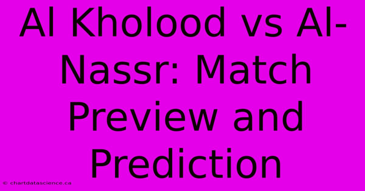 Al Kholood Vs Al-Nassr: Match Preview And Prediction