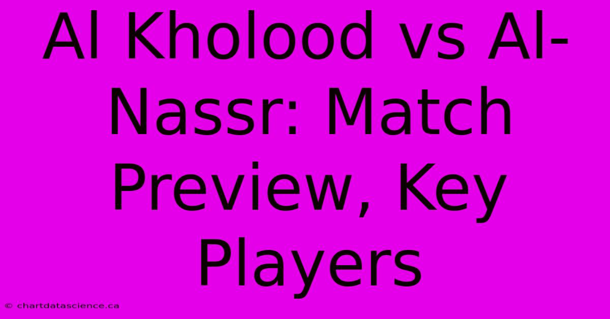 Al Kholood Vs Al-Nassr: Match Preview, Key Players 