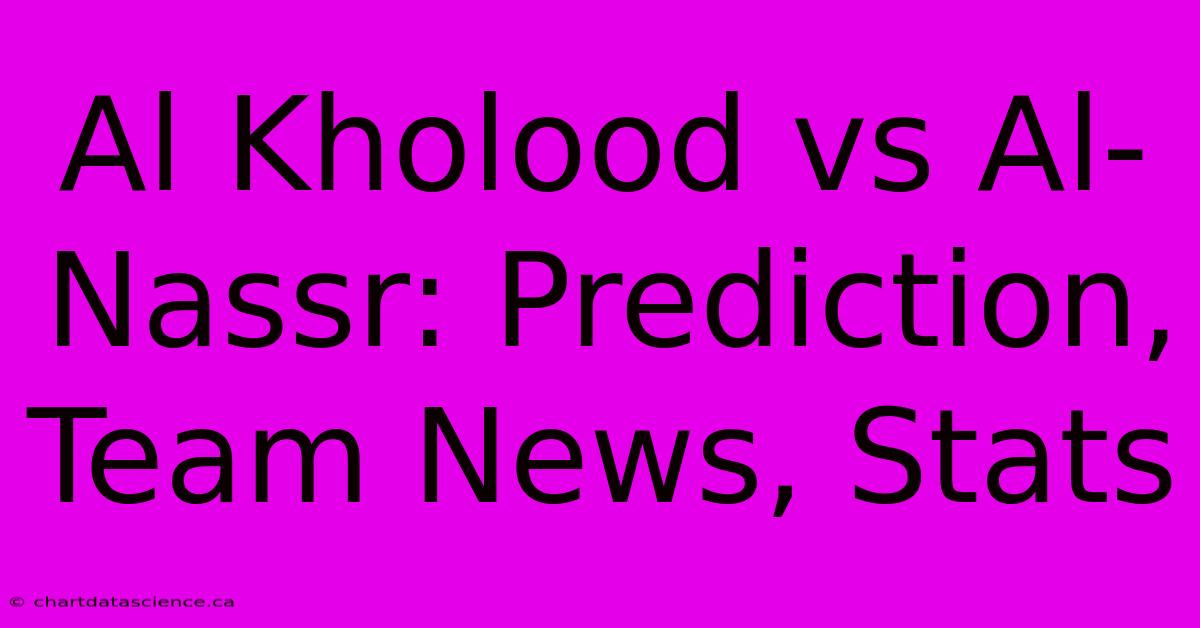 Al Kholood Vs Al-Nassr: Prediction, Team News, Stats 